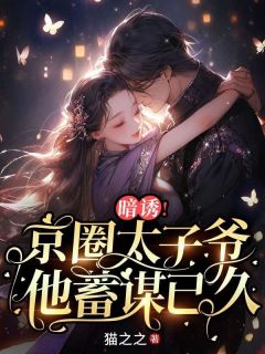 暗诱!京圈太子爷他蓄谋已久