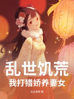 乱世饥荒:我打猎娇养妻女