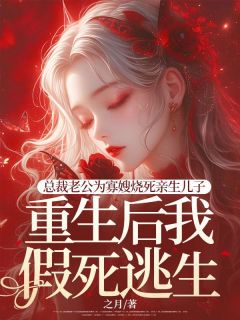 《总裁老公为寡嫂烧死亲生儿子，重生后我假死逃生》小说全文精彩阅读 林清然顾百川魏紫月小说阅读