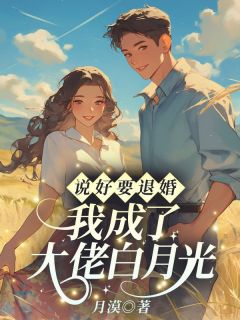 说好要退婚,我成了大佬白月光?