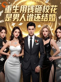 重生用钱砸校花,是男人谁还结婚