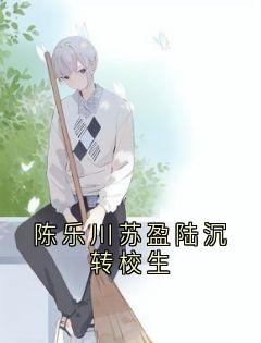 《陈乐川苏盈陆沉转校生》陈乐川苏盈陆沉大结局精彩阅读