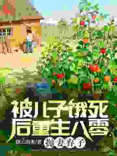 《被儿子饿死后重生八零,抛妻弃子》小说免费试读 《被儿子饿死后重生八零,抛妻弃子》最新章节目录