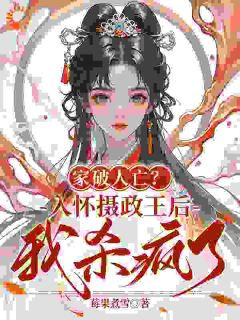 家破人亡?入怀摄政王后我杀疯了