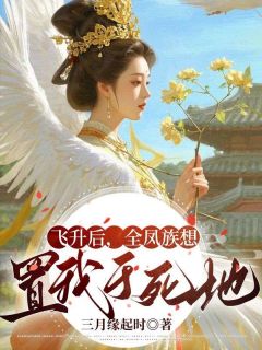 飞升后，全凤族想置我于死地