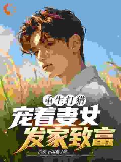 重生打猎：宠着妻女发家致富
