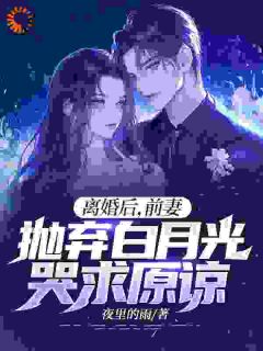 林峰孙黎姿小说 《前妻带白月光回家,离婚后却反悔》小说全文精彩试读