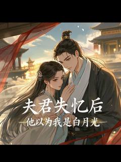夫君失忆后，他以为我是白月光