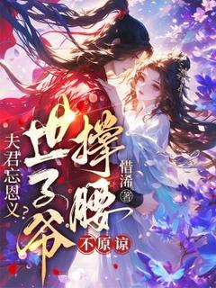 夫君忘恩义？世子爷撑腰，不原谅