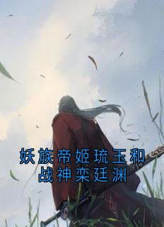 妖族帝姬琉玉和战神栾廷渊
