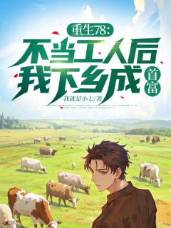 重生78：拒当工人后，我下乡成首富