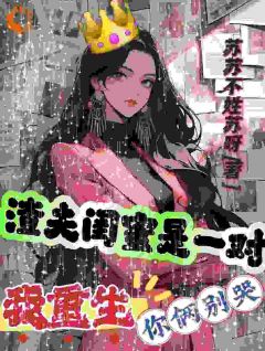 渣夫闺蜜是一对，我重生你俩别哭