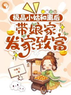 极品小姑和离后,带娘家发家致富
