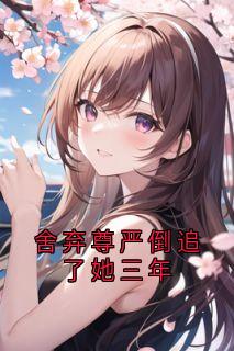 舍弃尊严倒追了她三年