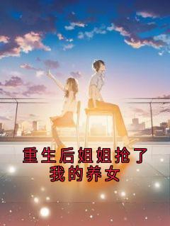 重生后姐姐抢了我的养女