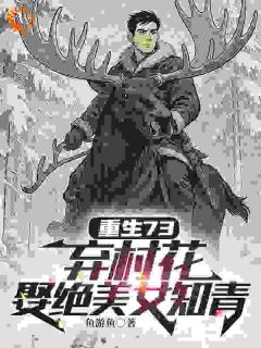 重生73:弃村花,娶绝美女知青