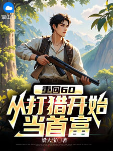 《重回60,从打猎开始当首富》小说完结版在线阅读 莫东生温语柔小说阅读