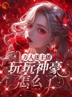 万人迷主播,玩玩神豪怎么了?