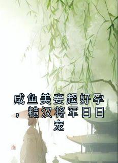 咸鱼美妾超好孕，糙汉将军日日宠全文免费阅读 沈御温婉大结局无弹窗