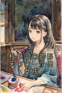 程野回来的那天带来一个傻女孩