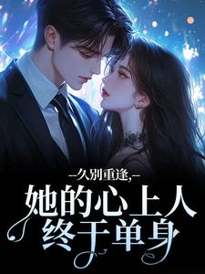久别重逢,她的心上人终于单身
