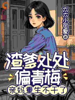 渣爹处处偏青梅，亲妈重生不干了