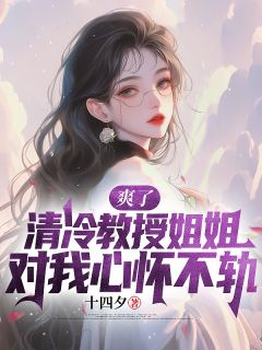 爽了,清冷教授姐姐对我心怀不轨