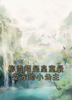 柳雪昭是皇室最受宠的小公主