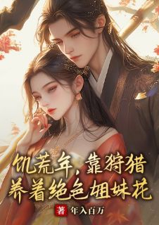 饥荒年，靠狩猎养着绝色姐妹花