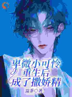 卑微小可怜重生后成了撒娇精