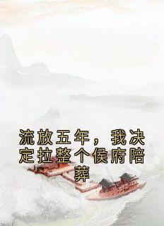 流放五年，我决定拉整个侯府陪葬