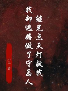 继兄点天灯救我,我却逃婚做了守岛人陈景生梁思然小说阅读 继兄点天灯救我,我却逃婚做了守岛人文本在线阅读