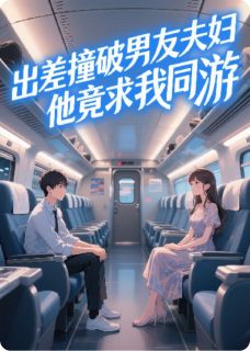 出差撞破男友夫妇，他竟求我同游