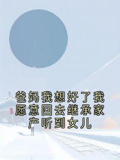 爸妈我想好了我愿意回去继承家产听到女儿