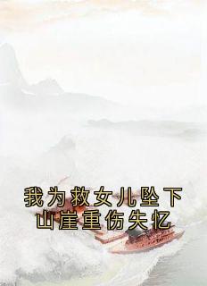 我为救女儿坠下山崖重伤失忆