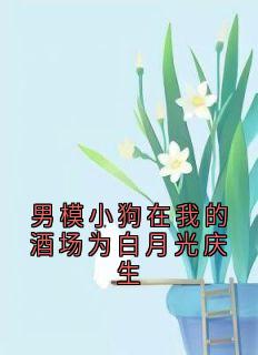 男模小狗在我的酒场为白月光庆生