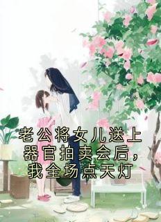 老公将女儿送上器官拍卖会后,我全场点天灯