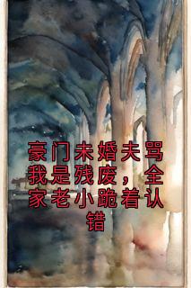 豪门未婚夫骂我是残废，全家老小跪着认错