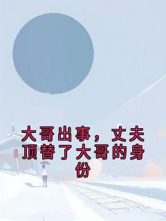 大哥出事，丈夫顶替了大哥的身份