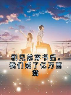 和兄弟穿书后,我们成了亿万富翁