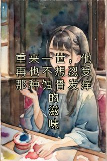 重来一世，他再也不想忍受那种蚀骨发痒的滋味