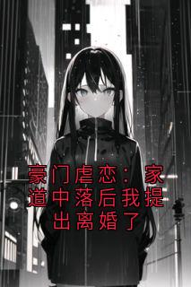 豪门虐恋:家道中落后我提出离婚了