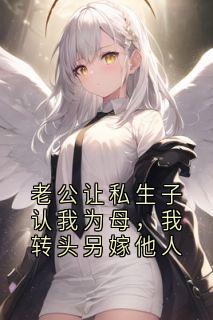 老公让私生子认我为母，我转头另嫁他人