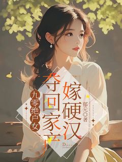 九零绝户女，夺回家产嫁硬汉