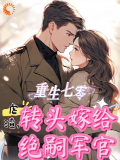 重生七零虐渣，转头嫁给绝嗣军官