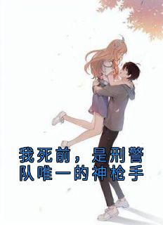 我死前,是刑警队唯一的神枪手