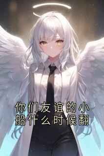 你们友谊的小船什么时候翻