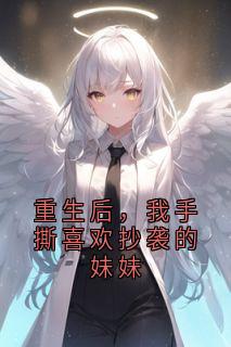 重生后，我手撕喜欢抄袭的妹妹