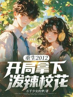 《重生2012，开局拿下泼辣校花》陈跃林梦璐章节在线阅读