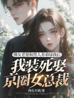 佛女老婆和黑人养弟绿我后，我装死娶京圈女总裁